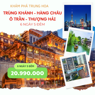 TRUNG QUỐC 6N5Đ (NOSHOP): TRÙNG KHÁNH – HÀNG CHÂU – Ô TRẤN – THƯỢNG HẢI